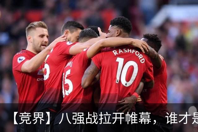 【竞界】八强战拉开帷幕，谁才是世界杯逆风球之王