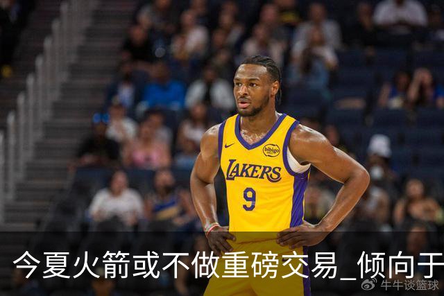 今夏火箭或不做重磅交易 倾向于继续尝试现有阵容&开局不利再求变