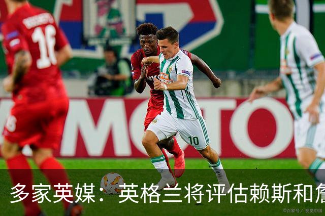多家英媒：英格兰将评估赖斯和詹姆斯身体情况 萨卡可能迎来首发