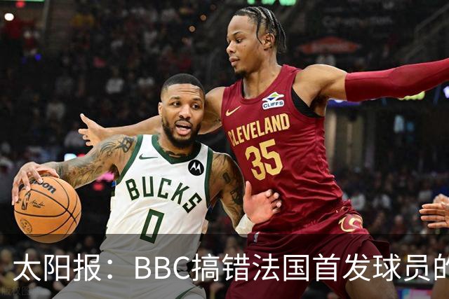 太阳报：BBC搞错法国首发球员的照片，孔德变科纳特，有两个于帕