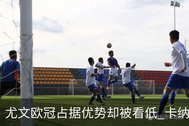 尤文欧冠占据优势却被看低 卡纳瓦罗：可能输掉