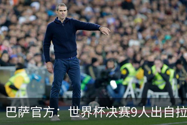 巴萨官方：世界杯决赛9人出自拉玛西亚青训，追平2010年决赛纪录