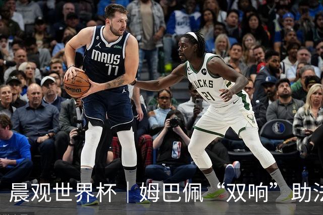 晨观世界杯｜姆巴佩“双响”助法国取胜 梅西将登场