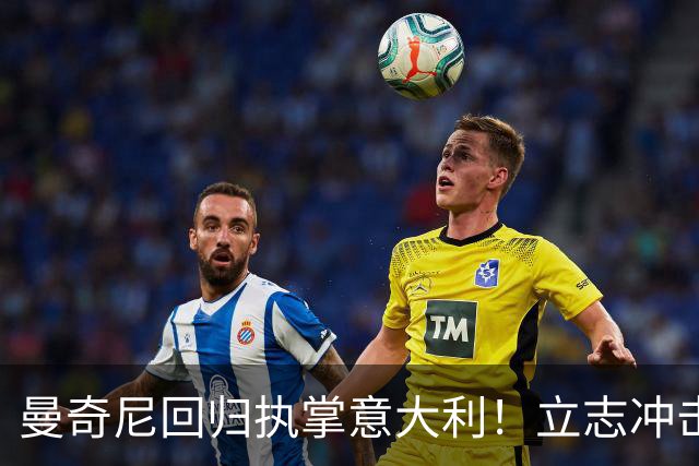 曼奇尼回归执掌意大利！立志冲击世界杯冠军，多纳鲁马鼎力支持！