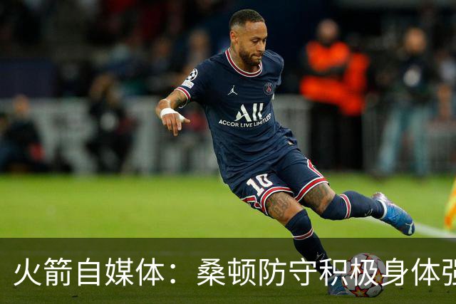 火箭自媒体：桑顿防守积极身体强壮 1.88米也能硬抗中锋