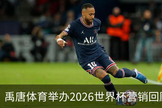 禹唐体育举办2026世界杯营销回顾总结直播专场，多维度剖析中国品牌的世界杯营销战