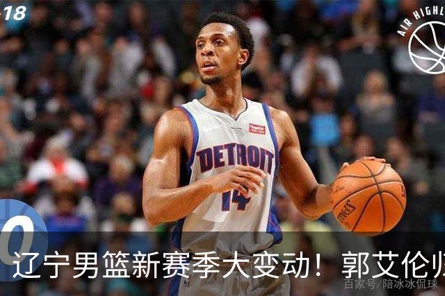 辽宁男篮新赛季大变动！郭艾伦归队有望重回辽篮，杨鸣可能回归