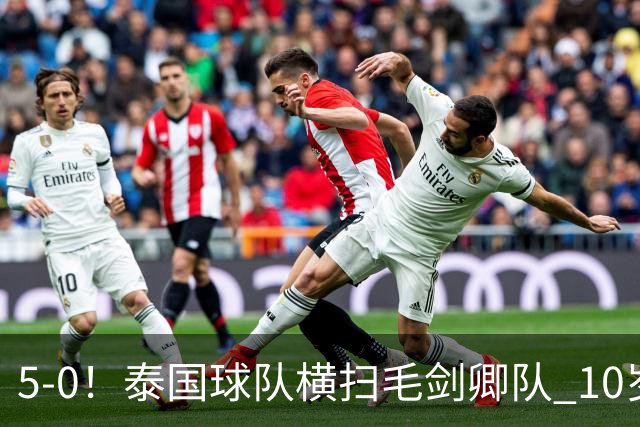5-0！泰国球队横扫毛剑卿队 10岁黑人4球+造乌龙 3场狂轰12球